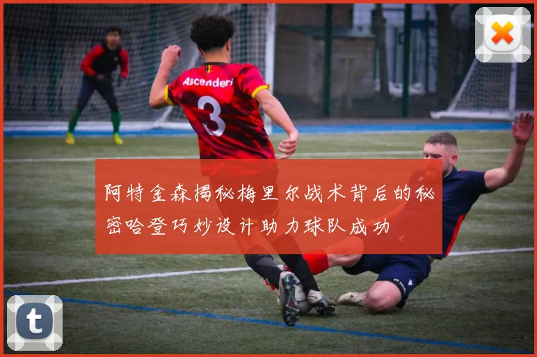 阿特金森揭秘梅里尔战术背后的秘密哈登巧妙设计助力球队成功